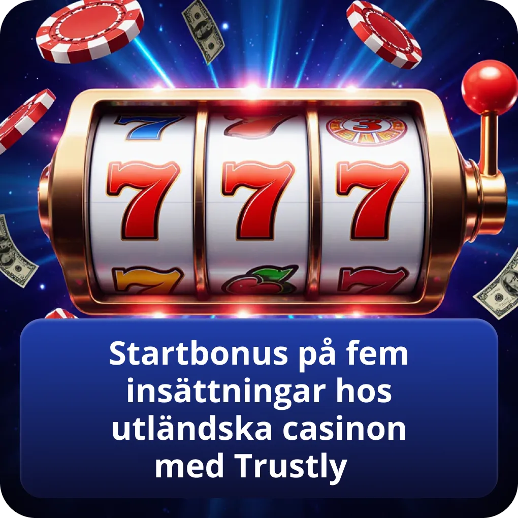 Startbonus på fem insättningar hos utländska casinon med Trustly